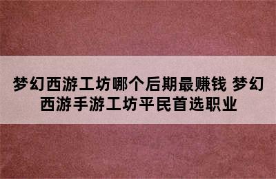 梦幻西游工坊哪个后期最赚钱 梦幻西游手游工坊平民首选职业